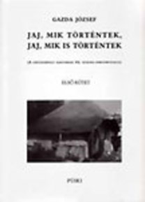 Gazdag József: Jaj, mik történtek, jaj, mik is történtek I-II. (A szétszabdalt magyarság XX. századi sorstörténete)