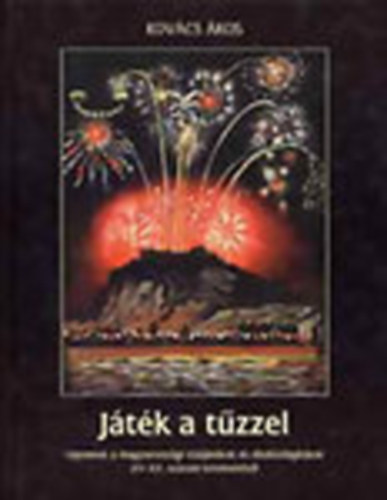 Kovács Ákos: Játék a tűzzel (Fejezetek a magyarországi tűzijátékok és díszkivilágítások XV- XX. századi történetéből)