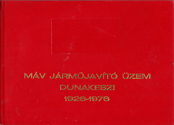 : MÁV járműjavító üzem Dunakeszi 1926-1976