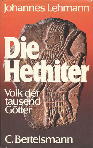 Johannes Lehmann: Die Hethiter - Volk der tausend Götter