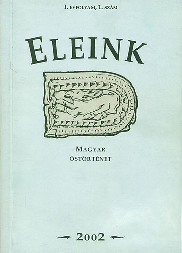 : Eleink- Magyar őstörténet 2002/1. (I. évfolyam, 1. szám)