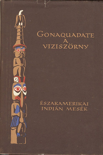 Dégh Linda (válogatta): Gonaquadate, a víziszörny - Észak-amerikai indián mesék, mondák és mítoszok (Népek meséi)