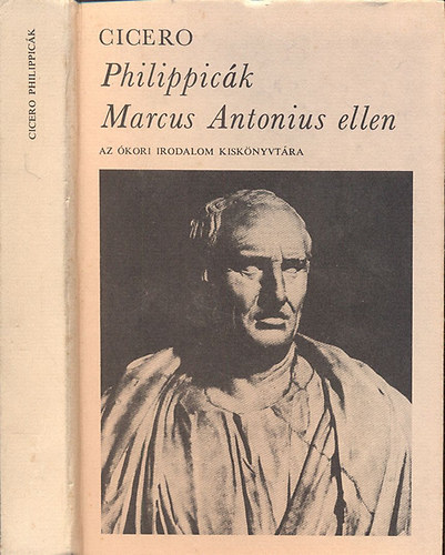 Marcus Tullius Cicero: Philippicák Marcus Antonius ellen (Az ókori irodalom kiskönyvtára)