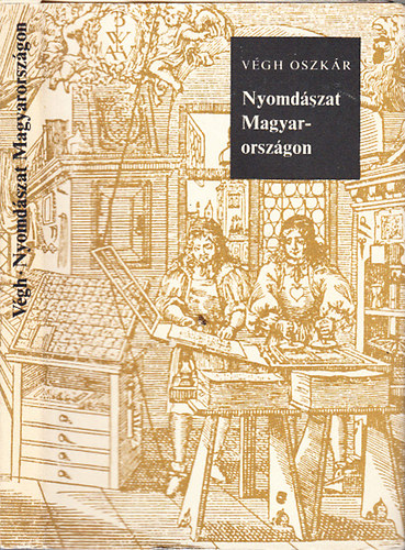 Végh Oszkár: Nyomdászat Magyarországon (Fejezetek a magyarországi nyomdászat 500 éves történetéből)