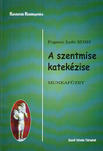 Fogassy Judit: A szentmise katekézise - Munkafüzet