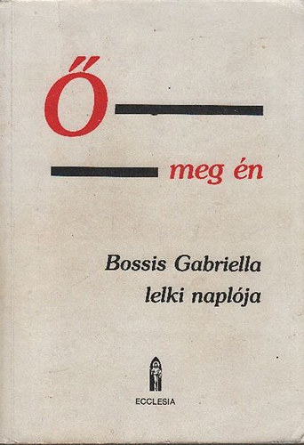 Bossis Gabriella: Ő meg én- Bossis Gabriella lelki naplója I. (1936-1943)- Az Énekek éneke az Újszövetség "nyelvén"