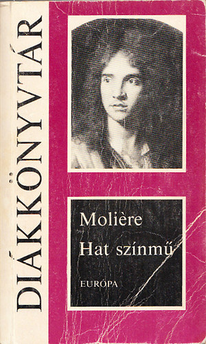 Moliere: Hat színmű (A fösvény, Kényeskedők, Képzelt beteg, Tudós nők, Dandin György, Tartuffe)