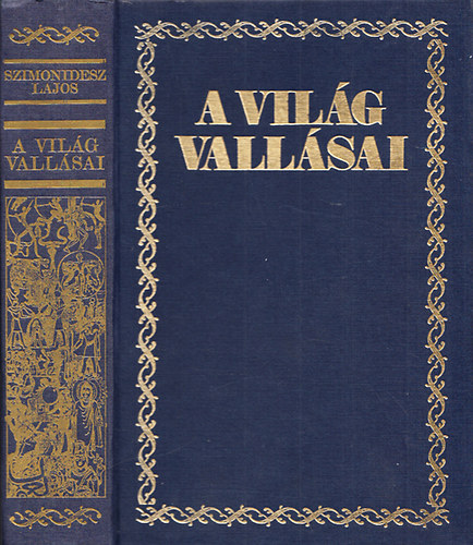 Szimonidesz Lajos: A világ vallásai - Primitív és kultúrvallások, iszlám és buddhizmus, zsidóság és kereszténység (Reprint)