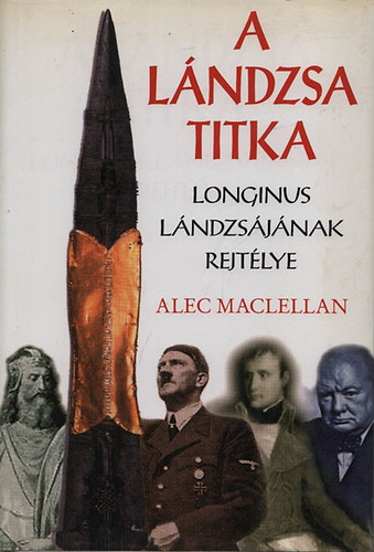 Alec Maclellan: A lándzsa titka - Longinus lándzsájának rejtélye