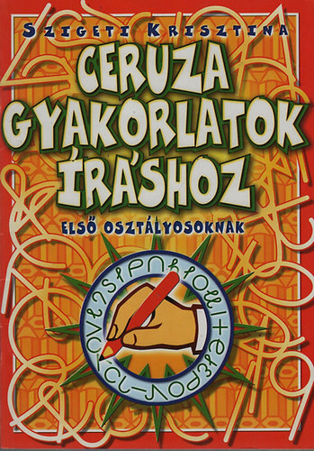 Szigeti Krisztina: Ceruza gyakorlatok íráshoz első osztályosoknak