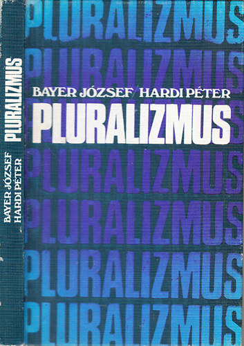 Bayer József-Hardi Péter: Pluralizmus (Viták a polgári politikai pluralizmus-koncepciókról)