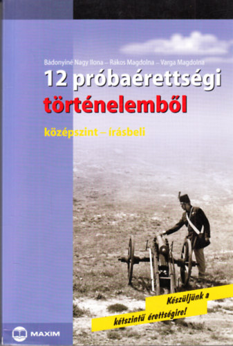 Bádonyiné Nagy Ilona; Rákos Magdolna; Varga Magdolna: 12 próbaérettségi történelemből - Középszint - írásbeli