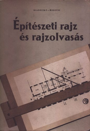 Dianóczky-Mohácsi: Építészeti rajz és rajzolvasás (mellékletekkel)