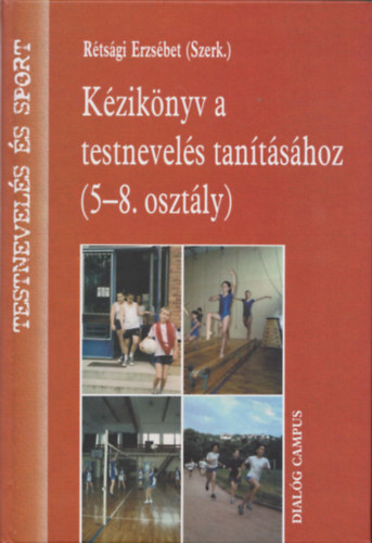 Rétsági Erzsébet: Kézikönyv a testnevelés tanításához (5-8. osztály)