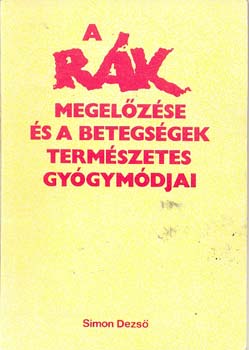 Simon Dezső: A rák megelőzése és a betegségek természetes gyógymódjai