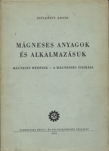 Istvánffy Edvin: Mágneses anyagok és alkalmazásuk - Mágneses mérések, a mágnesség fizikája