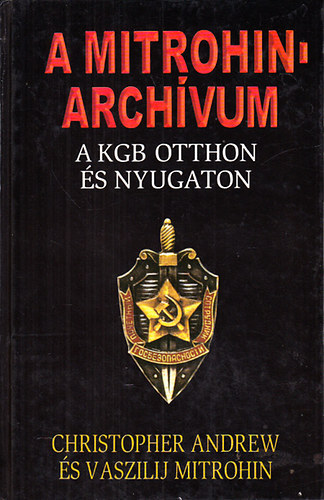 Christopher Andrew; Vaszilij Mitrohin: A Mitrohin-archívum (A KGB otthon és nyugaton)