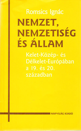 Romsics Ignác: Nemzet, nemzetiség és állam (Kelet-Közép- és Délkelet-Európában a 19. és 20. században)