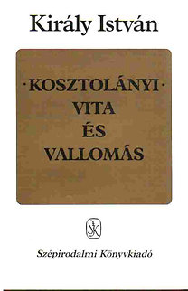 Király István: Kosztolányi-Vita és vallomás (Tanulmányok)