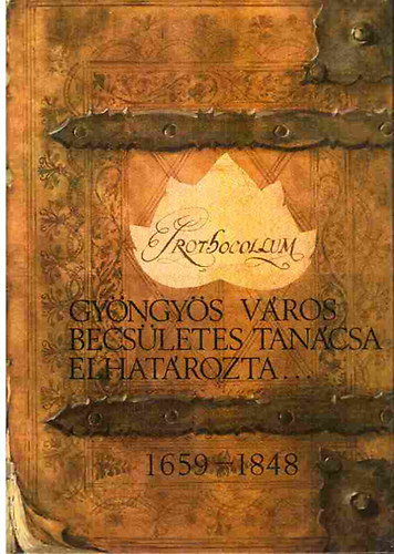 Kovács Béla szerk.: Gyöngyös város becsületes tanácsa elhatározta... 1659-1848