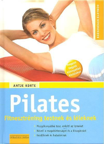 Antje Korte: Pilates - Fitnesztréning testnek és léleknek (Egészséges életmód)