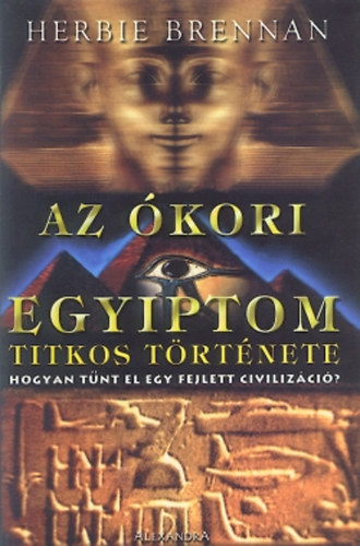 Herbie Brennan: Az ókori Egyiptom titkos története - Hogyan tűnt el egy fejlett civilizáció?