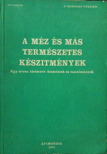 D. C. Jarvis: A méz és más természetes készítmények  (Egy orvos életműve: kísérletek és tanulmányok)