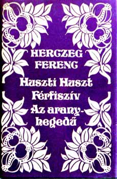 Herczeg Ferenc: Huszti Huszt-Férfiszív-Az aranyhegedű