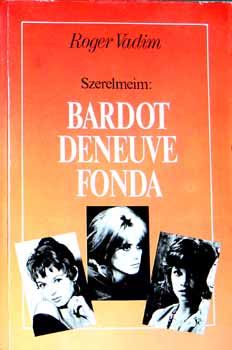 Roger Vadim: Szerelmeim: Bardot , Deneuve, Fonda