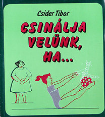 Csider Tibor: Csinálja velünk, ha...  /tornák/