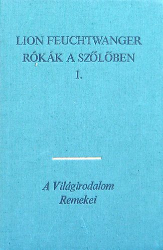 Lion Feuchtwanger: Rókák a szőlőben I-III.