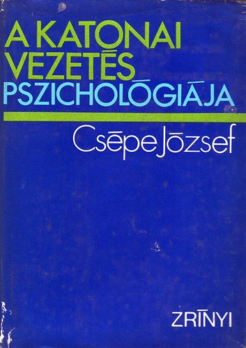 Csépe József dr.: A katonai vezetés pszichológiája