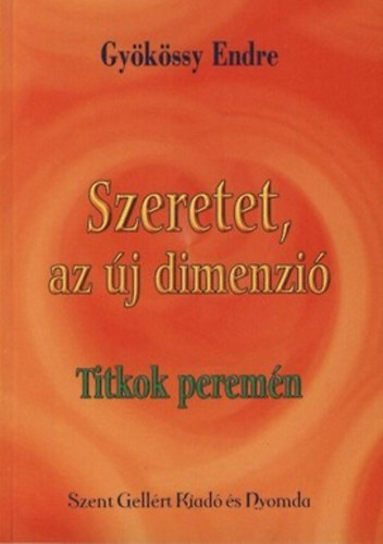 Dr. Gyökössy Endre: Szeretet, az új dimenzió - Titkok peremén