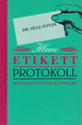 Sille István Dr.: Illem, etikett, protokoll (Átdolgozott, korszerűsített kiadás)