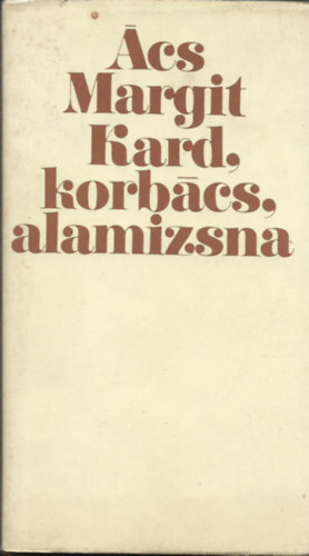 Ács Margit: Kard, korbács, alamizsna