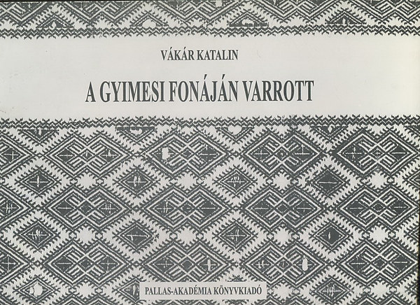 Vákár Katalin: A gyimesi fonáján varrott