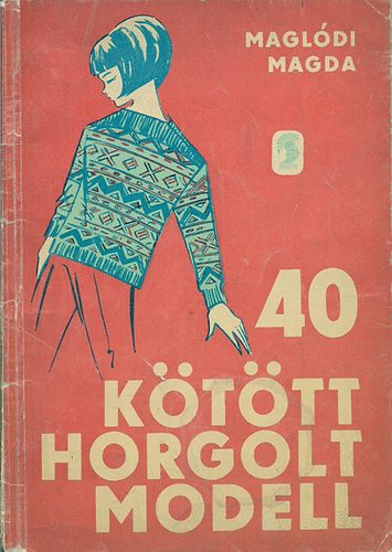 Maglódi Magda: 40 Kötött Horgolt Modell