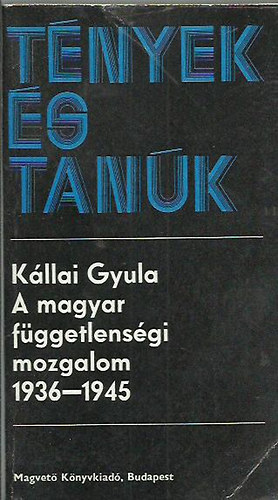 Kállai Gyula: Tények és tanúk(A magyar függetlenségi mozgalom (1936-1945)