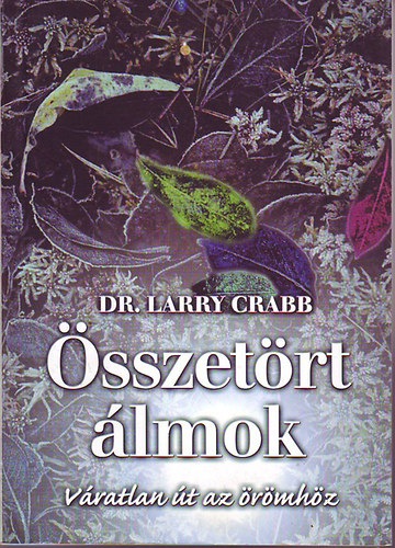 Crabb Larry: Összetört álmok - Váratlan út az örömhöz