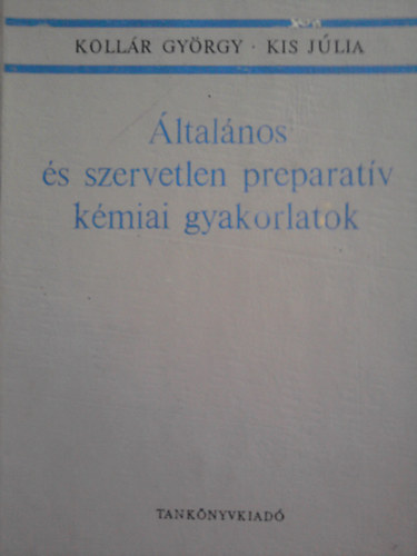 Kollár György-Kis Júlia: Általános és szervetlen preparatív kémiai gyakorlatok