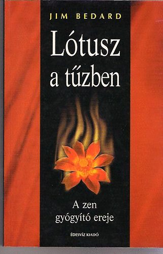 Jim Bedard: Lótusz a tűzben - A Zen gyógyító ereje