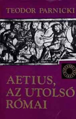 Teodor Parnicki: Aetius, az utolsó római (SZÁZADOK-EMBEREK)