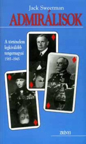 Jack Sweetman: Admirálisok - A történelem legkiválóbb tengernagyai 1585-1945