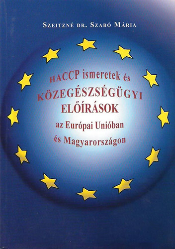 Szeitzné Dr.Szabó Mária: HACCP ismeretek és közegészségügyi előírások az Európai Unióban és Mo.