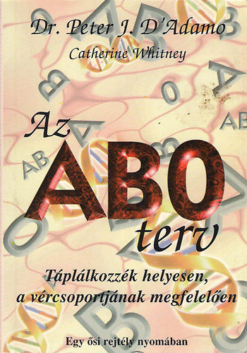 Dr. Peter J. D'Adamo, Catherine Whitney: Az ABO terv – Táplálkozzék helyesen, a vércsoportjának megfelelően (Egy ősi rejtély nyomában)