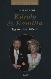 Gyles Brandreth: Károly és Kamilla - Egy szerelem története (Királyi Házak)