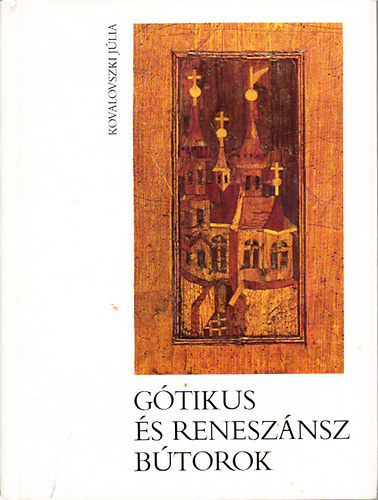 Kovalovszki Júlia: Gótikus és reneszánsz bútorok