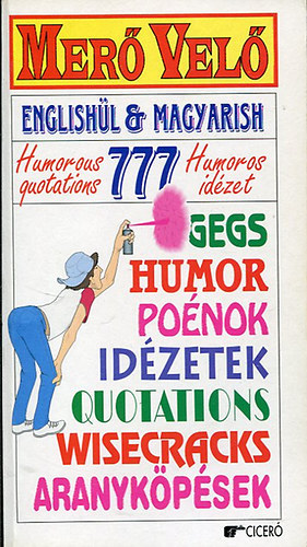 Ciceró Könyvkiadó: Merő velő (777 humoros idézet-humorous quotations 777)