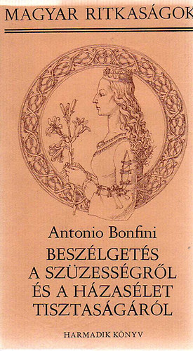 Antonio Bonfini: Beszélgetés a szüzességről és a házasélet tisztaságáról - harmadik könyv