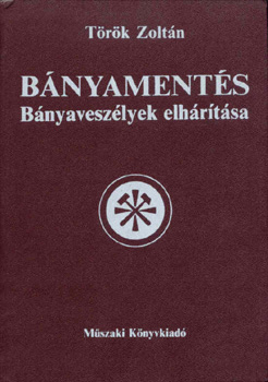 Török Zoltán: Bányamentés (bányaveszélyek elhárítása)